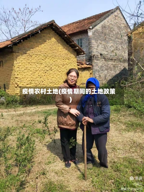 疫情农村土地(疫情期间的土地政策)