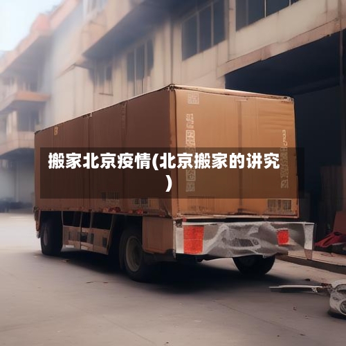 搬家北京疫情(北京搬家的讲究)