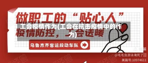 工会疫情作为(工会在抗击疫情中的作为)