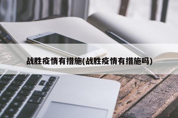战胜疫情有措施(战胜疫情有措施吗)