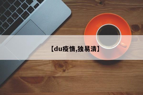 【du疫情,独易清】