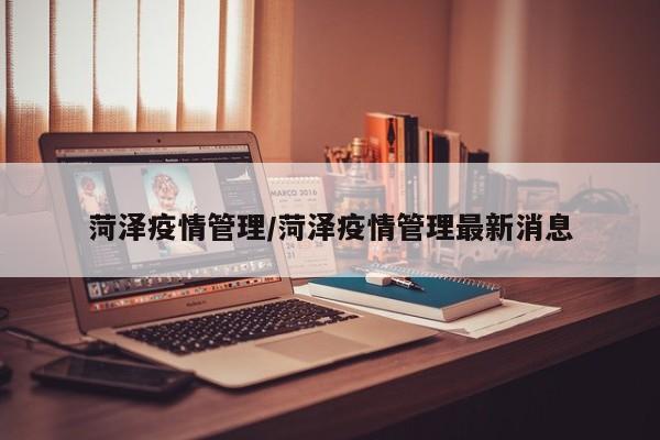 菏泽疫情管理/菏泽疫情管理最新消息