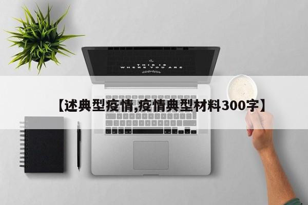 【述典型疫情,疫情典型材料300字】