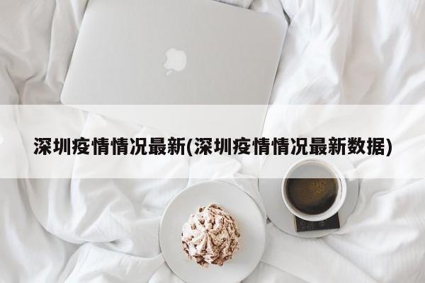 深圳疫情情况最新(深圳疫情情况最新数据)